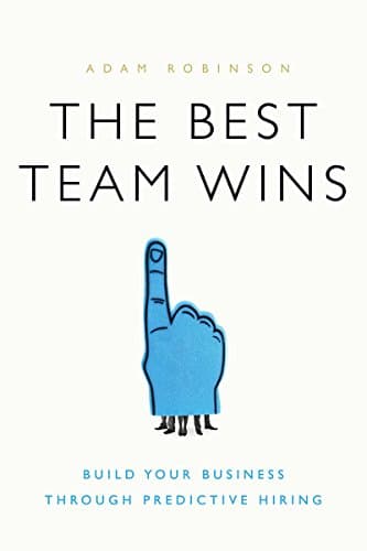 The Best Team Wins: Build Your Business Through Predictive Hiring Kindle Edition