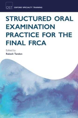 Structured Oral Examination Practice for the Final FRCA (Oxford Specialty Training: Revision Texts) 1st Edition