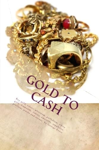 Scrap Gold Buyers Handbook: Cash For Gold Scrap, Silver, Platinum, Diamonds, Gems: Cash For Gold: Buying Gold and Silver Guide To Scrap Gold Investing