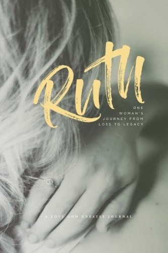 Ruth - One Woman's Journey from Loss to Legacy: A Love God Greatly Study Journal Paperback – March 30, 2017