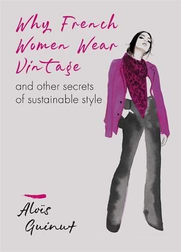 Why French Women Wear Vintage: And other secrets of sustainable style