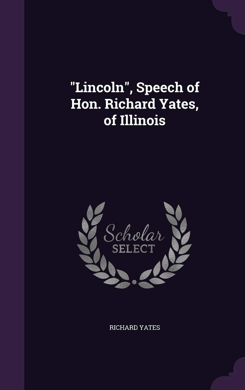 "Lincoln", Speech of Hon. Richard Yates, of Illino