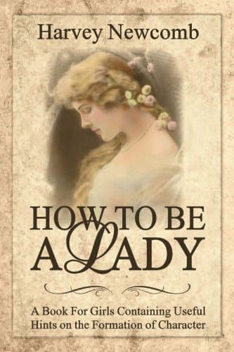 How To Be a Lady: A Book For Girls Containing Helpful Hints on the Formation of Character