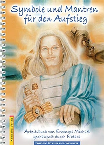 Symbole und Mantren für den Aufstieg: Ein Arbeitsbuch von Erzengel Michael, gechannelt durch Natara