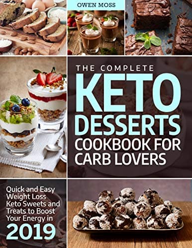The Complete Keto Desserts Cookbook For Carb Lovers: Quick And Easy Weight Loss Keto Sweets And Treats To Boost Your Energy In 2019 (Keto Diet) Kindle Edition
