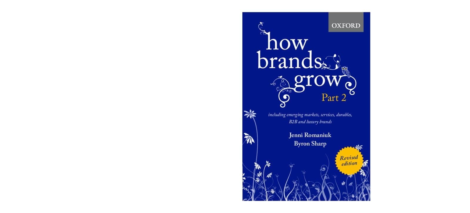 OXFORD UNIVERSITY PRESS How Brands Grow 2 Revised Edition: Including Emerging Markets, Services, Durables, B2B and Luxury Brands