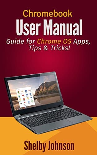 Chromebook User Manual: Guide for Chrome OS Apps, Tips & Tricks! Kindle Edition