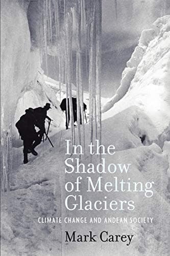 In the Shadow of Melting Glaciers: Climate Change and Andean Society Illustrated Edition