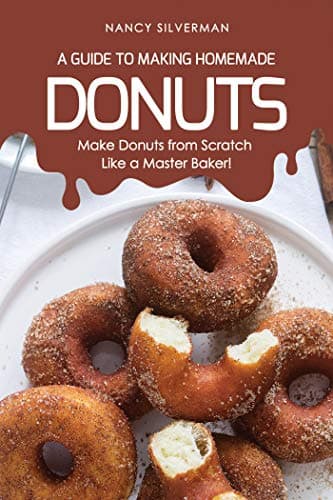 A Guide to Making Homemade Donuts: Make Donuts from Scratch Like a Master Baker!