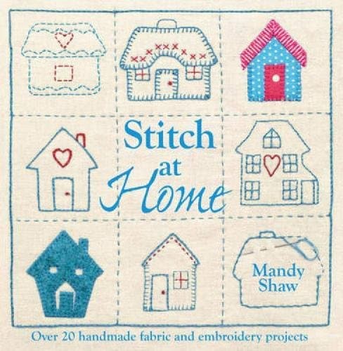 Stitch At Home: Over 20 Handmade Fabric and Embroidery Projects