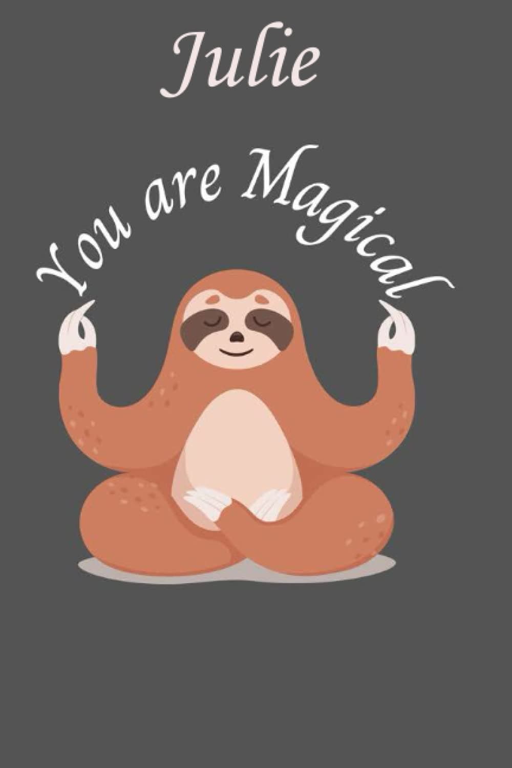 Julie You are Magical: Personalised Motivational Journal Notebook for Girls Named Julie. (Custom Name Journal, Blank Journal, Write in Notebook) Large ... 6x9 110 Pages. Sloth Lover(Julie Notebook)