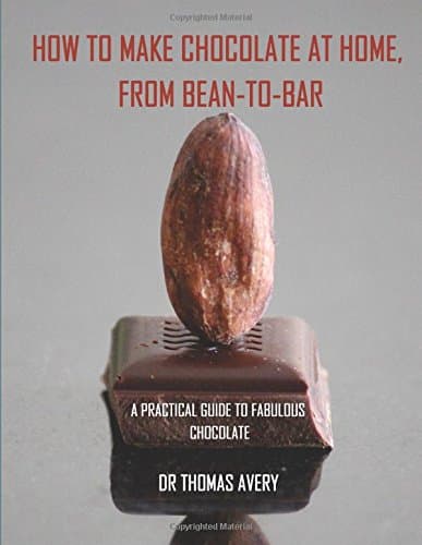 CREATESPACE How to Make Chocolate at Home, from Bean-to-Bar: A Practical Guide to Fabulous Chocolate