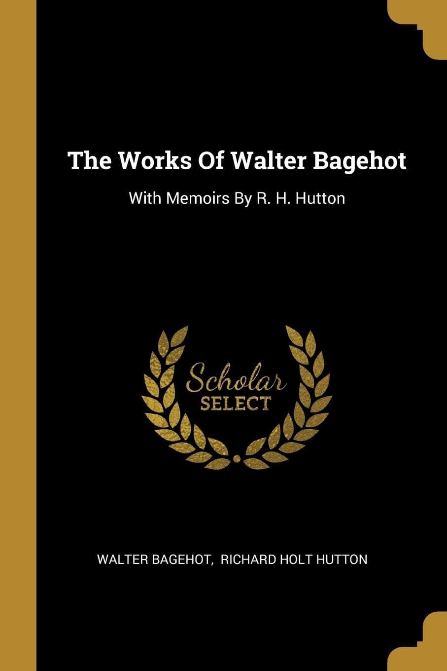 The Works Of Walter Bagehot: With Memoirs By R. H. Hutton Paperback – 21 March 2019