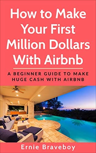How to Make Your First Million Dollars With Airbnb: A Beginner Guide To Make Huge Cash With Airbnb Kindle Edition