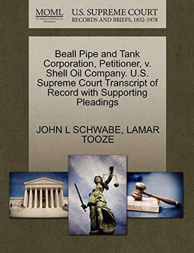 Beall Pipe and Tank Corporation, Petitioner, v. Shell Oil Company. U.S. Supreme Court Transcript of Record with Supporting Pleadings