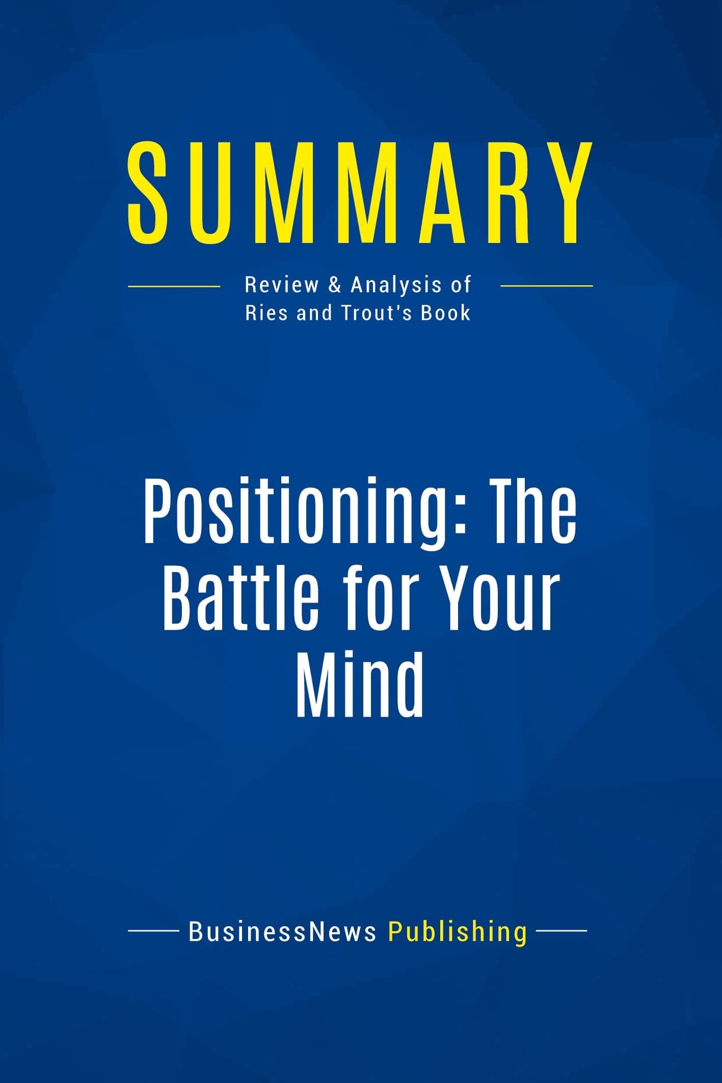 Summary: Positioning: The Battle for Your Mind: Review and Analysis of Ries and Trout's Book Paperback – September 14, 2016