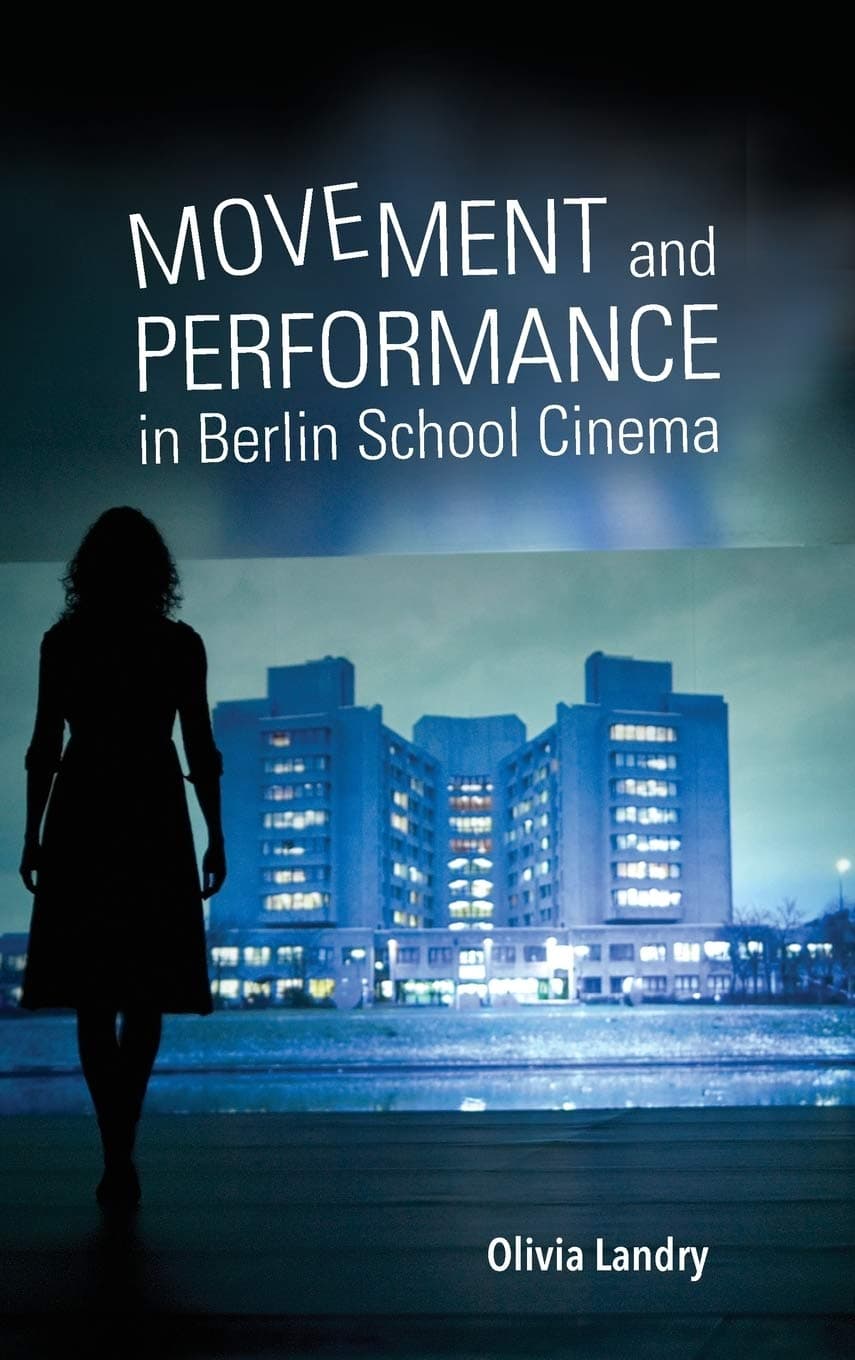 Movement and Performance in Berlin School Cinema (New Directions in National Cinemas)