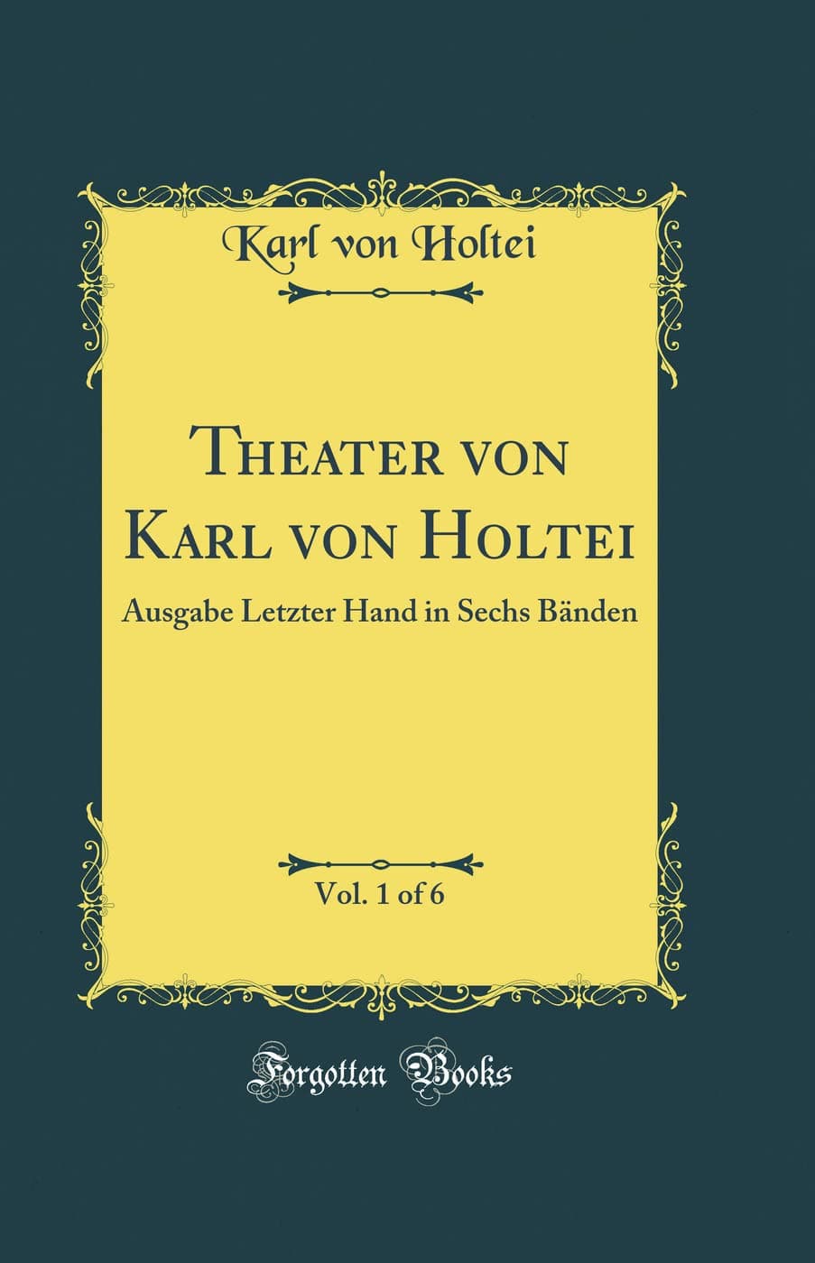 Theater von Karl von Holtei, Vol. 1 of 6: Ausgabe Letzter Hand in Sechs Bänden (Classic Reprint)