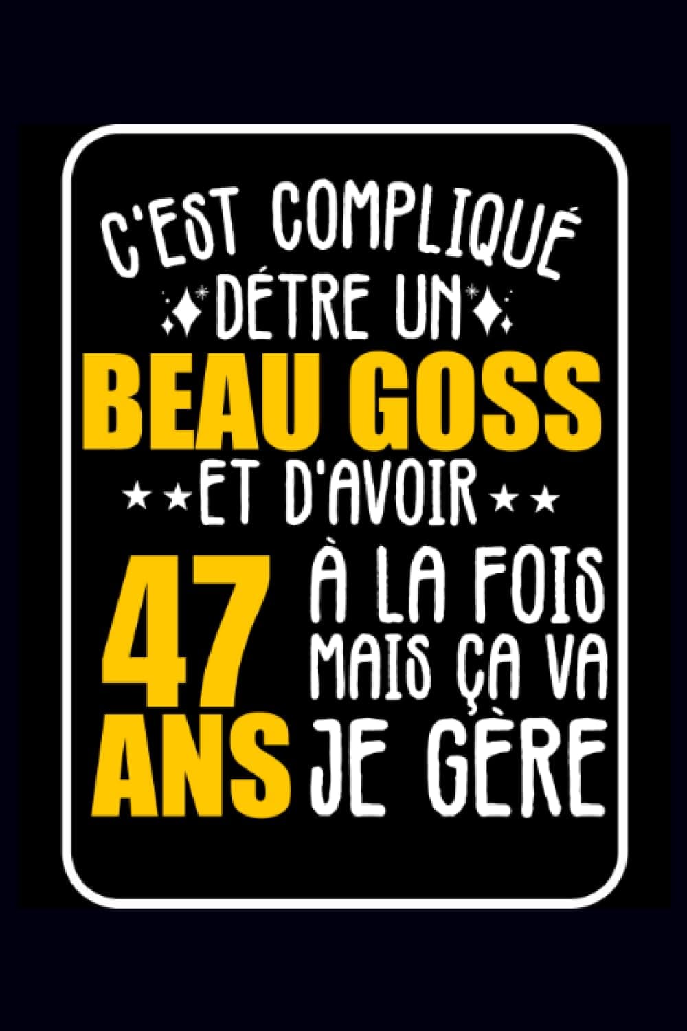 C'est compliqué d'être un bogoss et d'avoir 47 ans.: Carnet de notes Humour Cadeau d'anniversaire 47 ans pour homme ou femme (French Edition)
