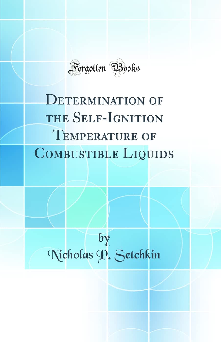 Determination of the Self-Ignition Temperature of Combustible Liquids (Classic Reprint)