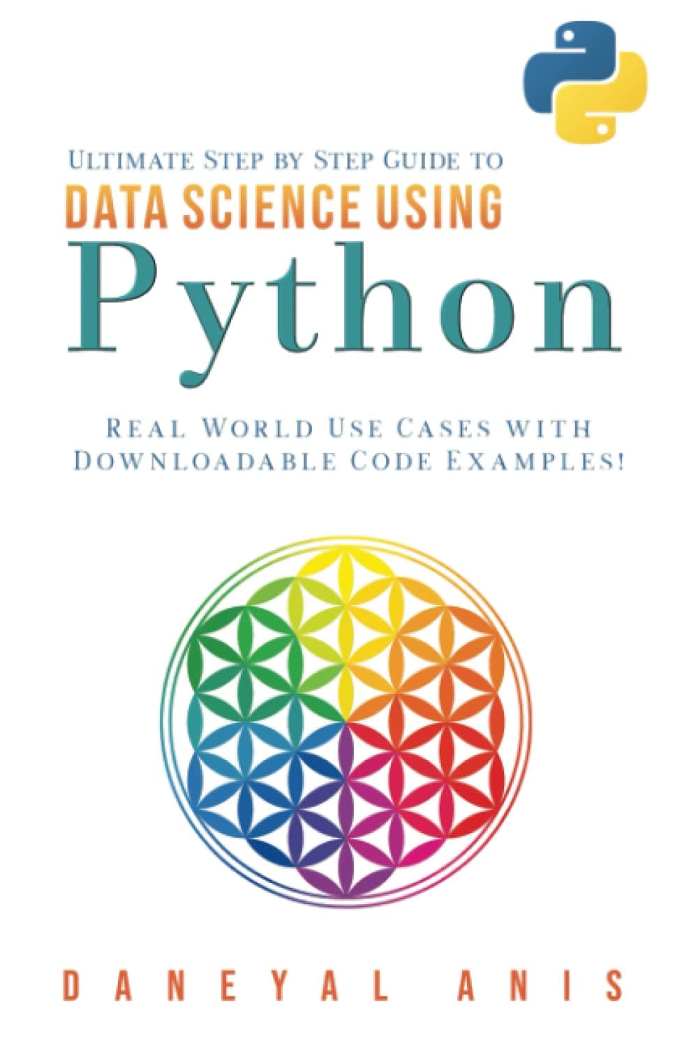 Ultimate Step by Step Guide to Data Science Using Python: Real Word Use Cases with Downloadable Code Examples (Ultimate Step by Step Guide to Machine Learning)