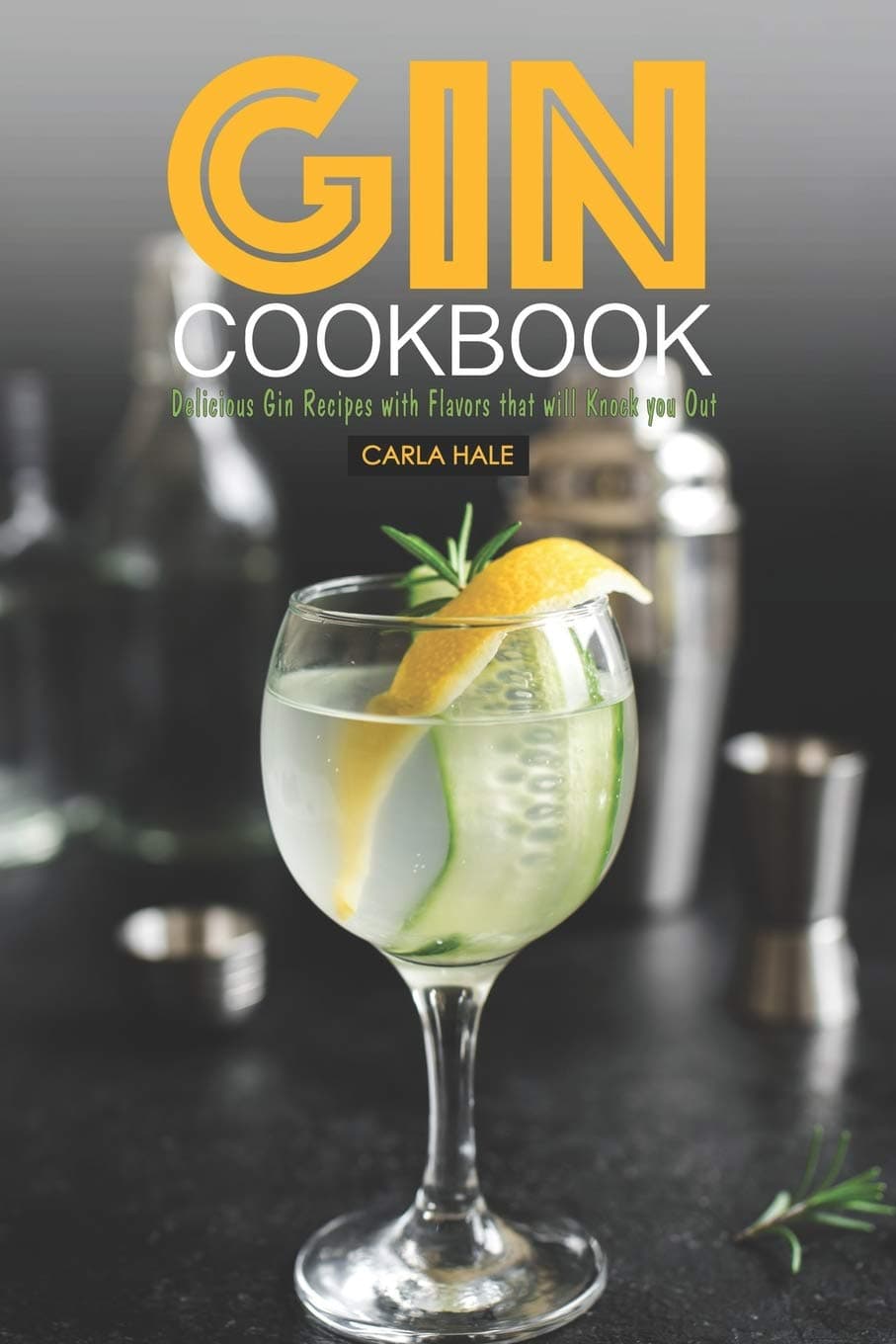 Independently Published Gin Cookbook: Delicious Gin Recipes with Flavors That Will Knock