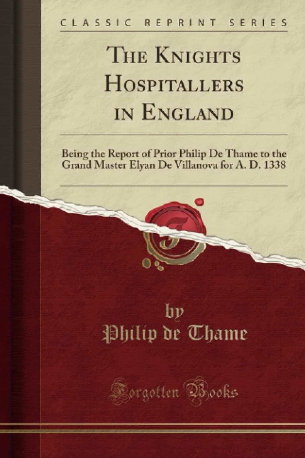The Knights Hospitallers in England: Being the Report of Prior Philip de Thame to the Grand Master Elyan de Villanova for A. D. 1338 (Classic Reprint)