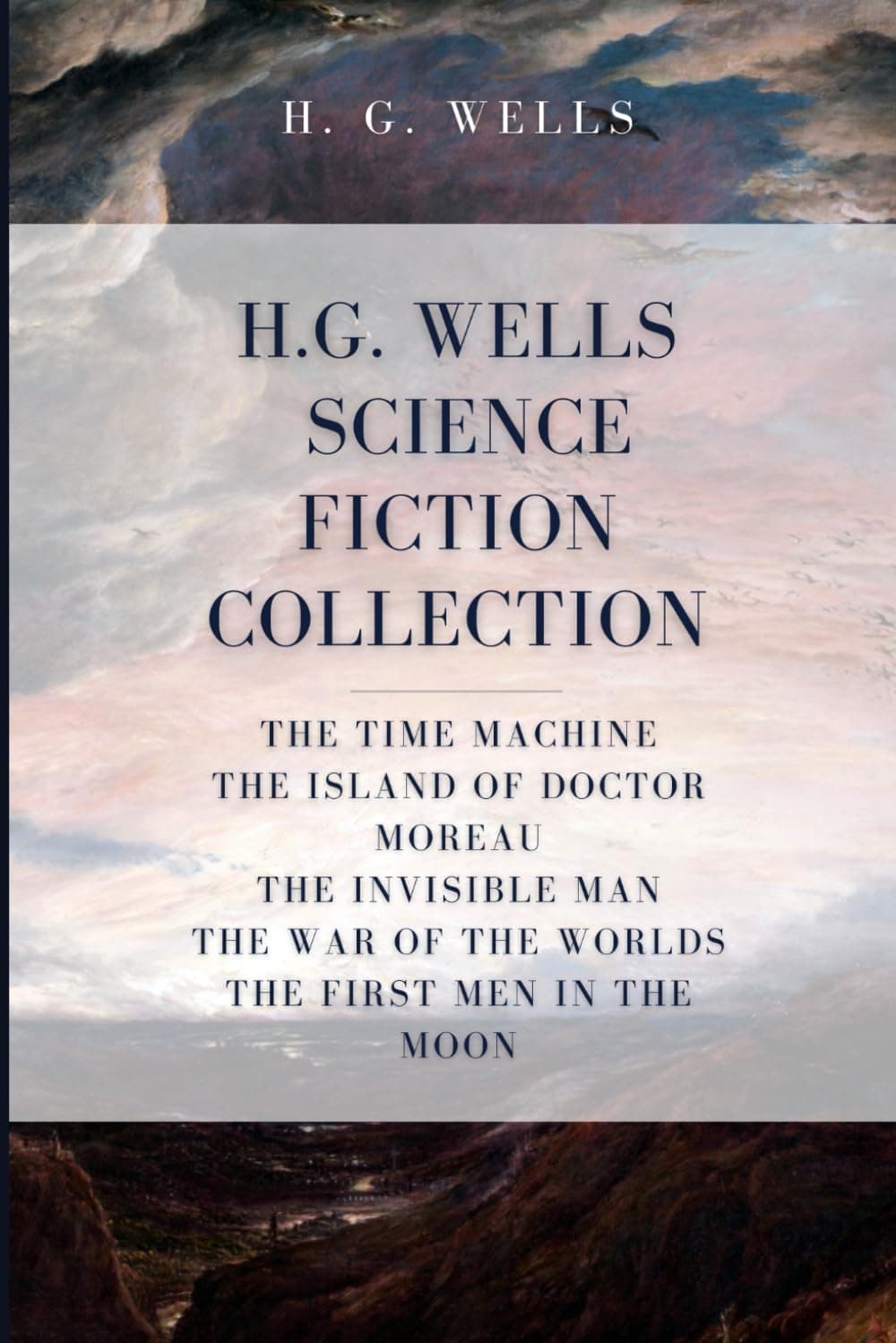 H. G. Wells Science Fiction Collection: The Time Machine, The Island of Doctor Moreau, The Invisible Man, The War of the Worlds, The First Men In The Moon