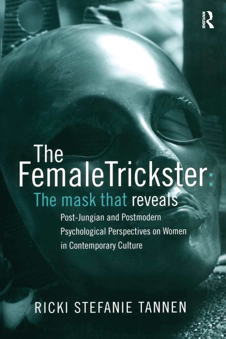 The Female Trickster: The Mask That Reveals, Post-Jungian and Postmodern Psychological Perspectives on Women in Contemporary Culture