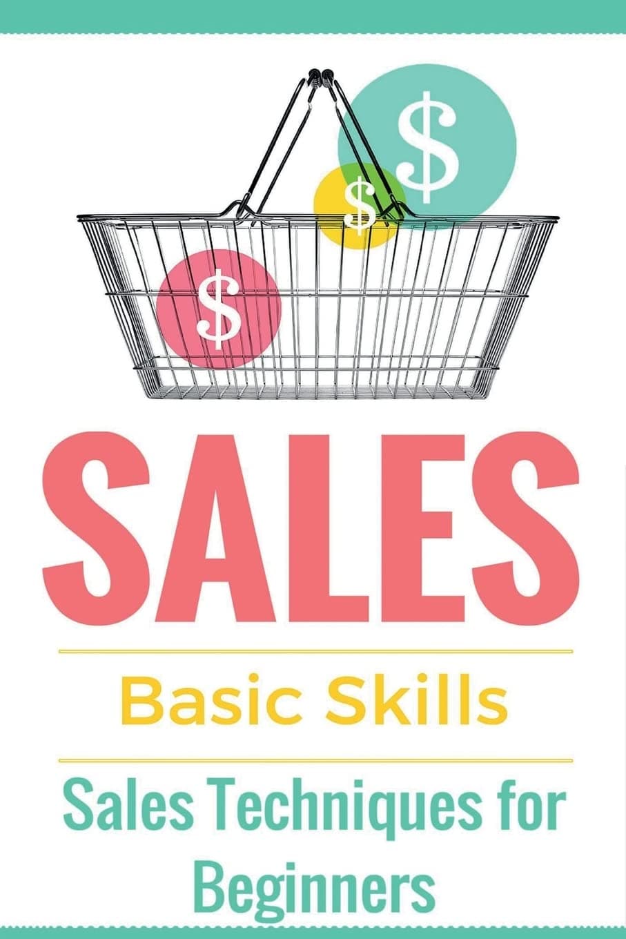 Sales: Sales 101 - Sales Techniques for Beginners - Sales 101 - How to sell anything - Sales Training - Selling (Sales Books - Sales tips - Selling online - Selling offline - Selling door-to-door) Paperback – July 24, 2015