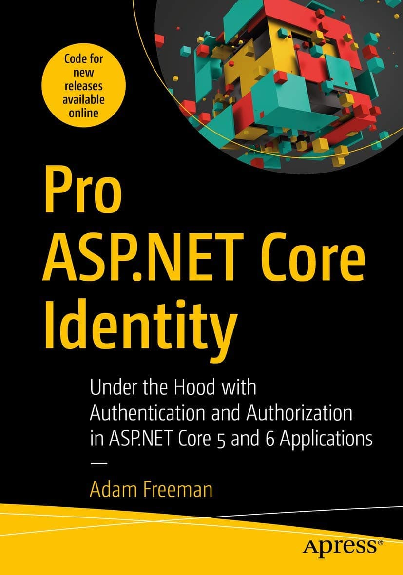 Pro ASP.NET Core Identity: Under the Hood with Authentication and Authorization in ASP.NET Core 5 Applications: Under the Hood with Authentication and ... in ASP.NET Core 5 and 6 Applications Paperback – 1 February 2021