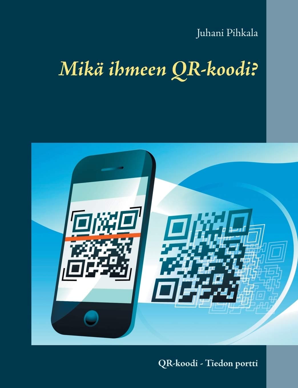 Mikä ihmeen QR-koodi?: QR-koodi - Tiedon portti (Finnish Edition)
