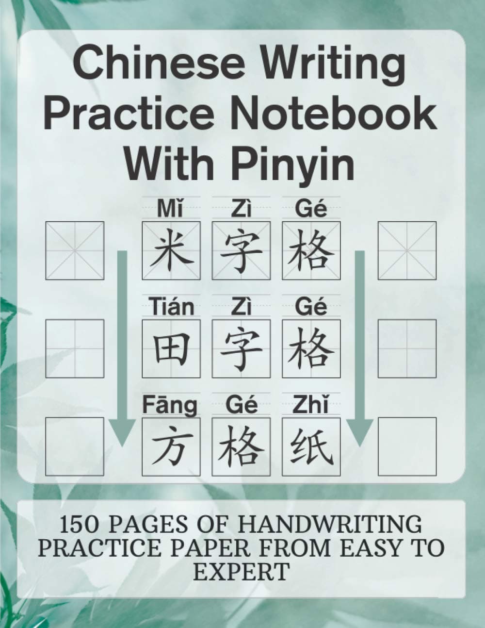 Chinese Writing Practice Notebook With Pinyin - Mi Zi Ge - Tian Zi Ge - Fang Ge Zhi: 150 Pages of Handwriting Practice Paper from Beginner to Expert