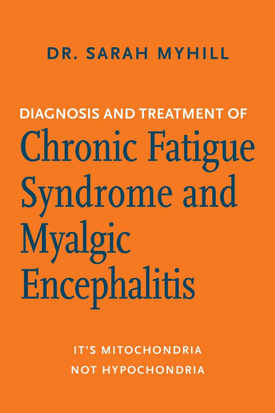 Diagnosis and Treatment of Chronic Fatigue Syndrome and Myalgic Encephalitis: It's Mitochondria, Not Hypochondria