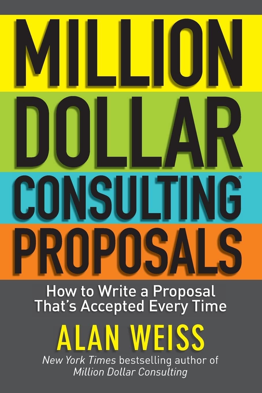 Million Dollar Consulting Proposals: How to Write a Proposal That′s Accepted Every Time