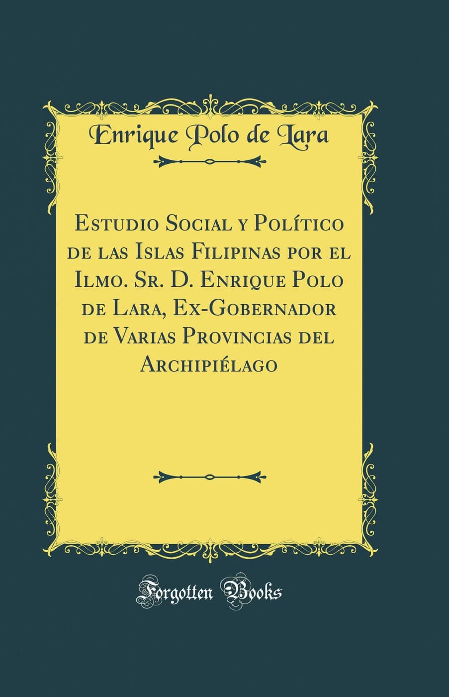 Estudio Social y Político de las Islas Filipinas por el Ilmo. Sr. D. Enrique Polo de Lara, Ex-Gobernador de Varias Provincias del Archipiélago (Classic Reprint)