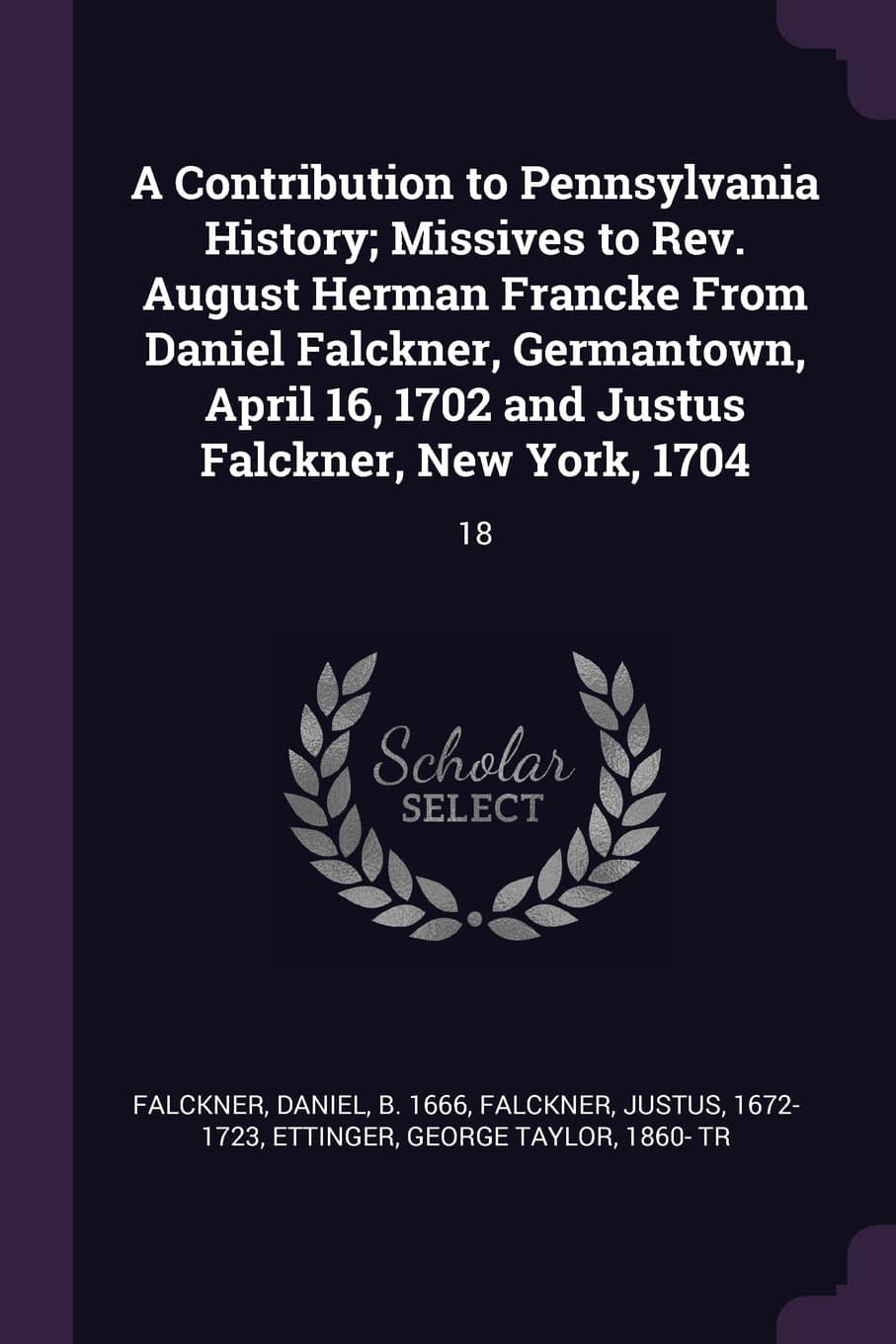 A Contribution to Pennsylvania History; Missives to Rev. August Herman Francke from Daniel Falckner, Germantown, April 16, 1702 and Justus Falckner, New York, 1704: 18