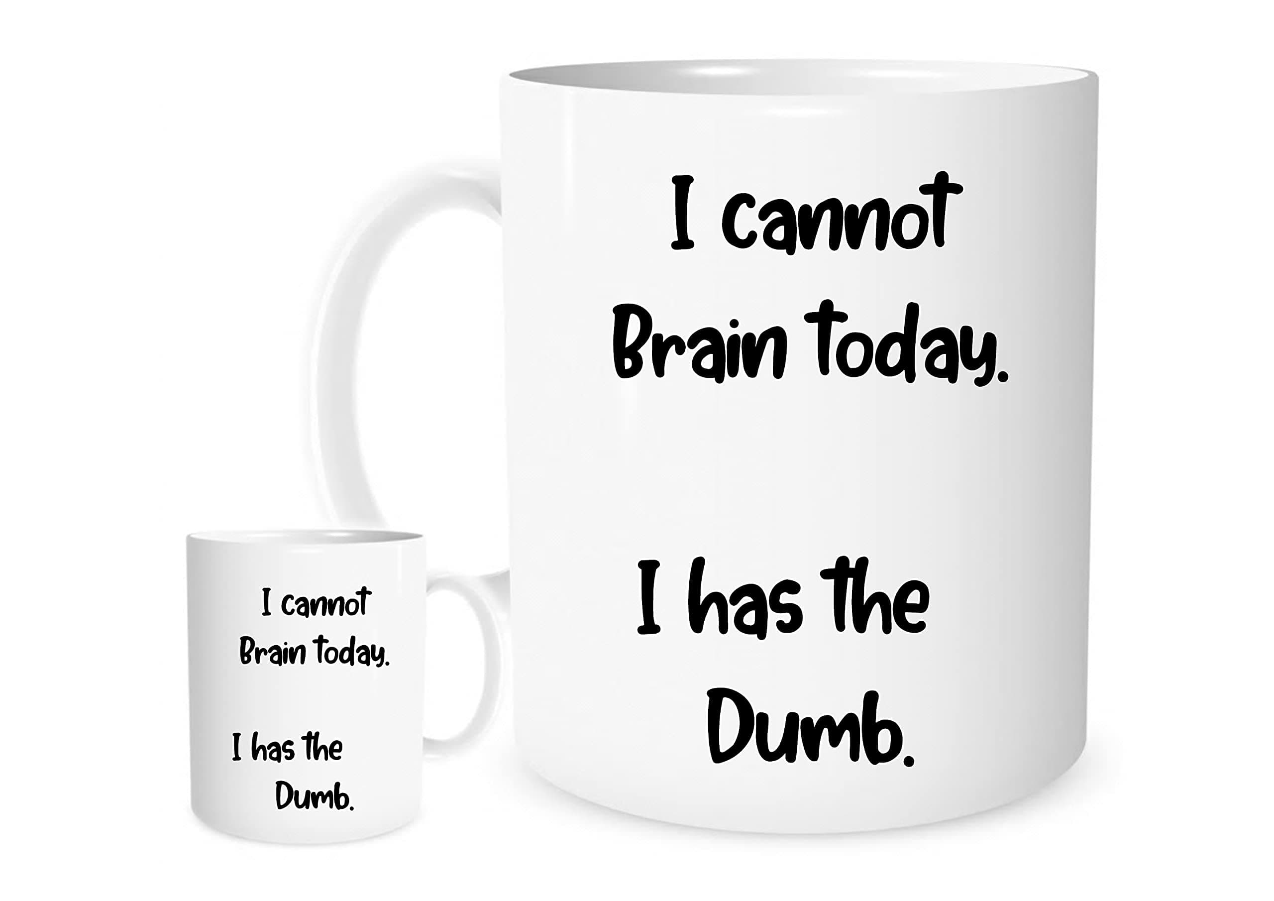11OZ I Cannot Brain Today. I Has The Dumb Mug for Tea or Coffee