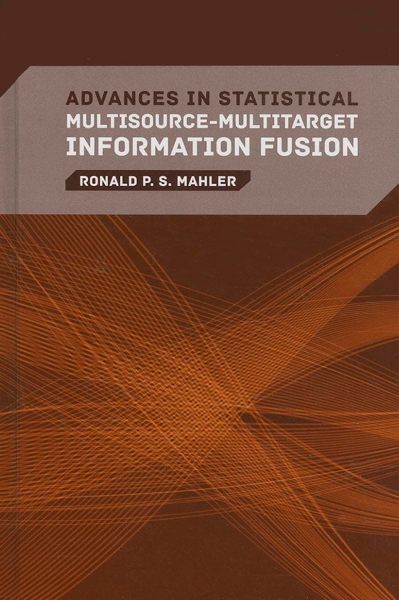 Advances in Statistical Multisource-Multitarget Information Fusion First Edition