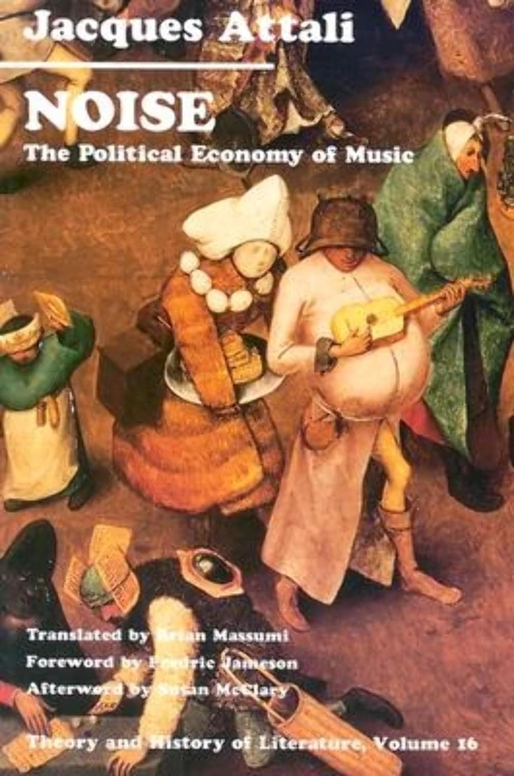 Noise: The Political Economy of Music: 16 (Theory and History of Literature)