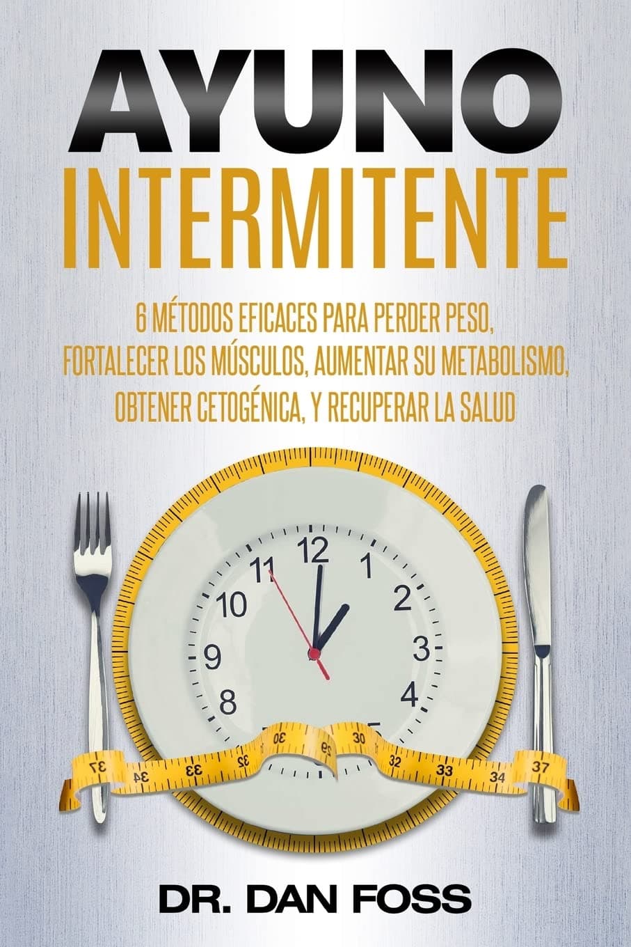 Ayuno Intermitente: 6 métodos eficaces para perder peso, fortalecer los músculos, aumentar su metabolismo, conseguir una óptima condición ... la salud a todo nivel! (Spanish Edition)