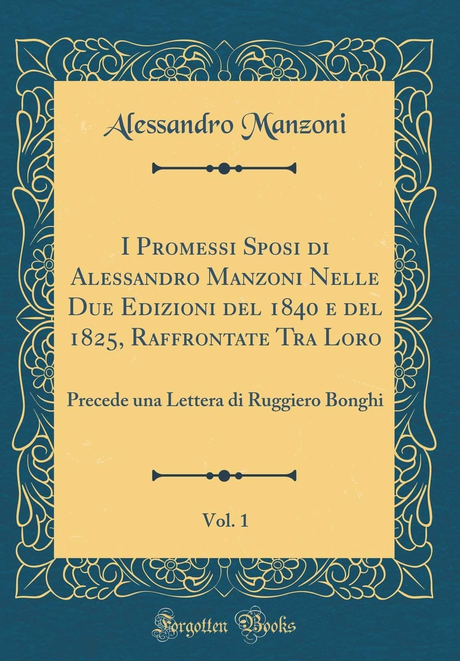 I Promessi Sposi di Alessandro Manzoni Nelle Due Edizioni del 1840 e del 1825, Raffrontate Tra Loro, Vol. 1: Precede una Lettera di Ruggiero Bonghi (Classic Reprint)
