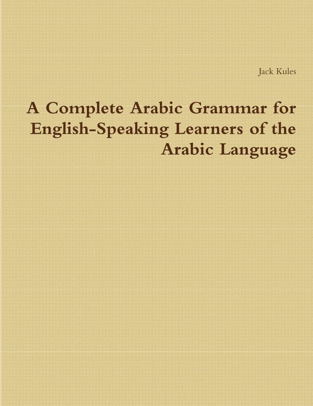 A Complete Arabic Grammar for English-Speaking Learners of the Arabic Language Paperback – January 20, 2014