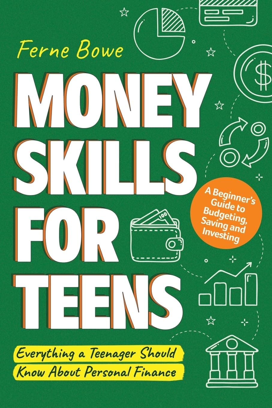 Money Skills for Teens: A Beginner's Guide to Budgeting, Saving, and Investing. Everything a Teenager Should Know About Personal Finance (Essential Life Skills for Teens)