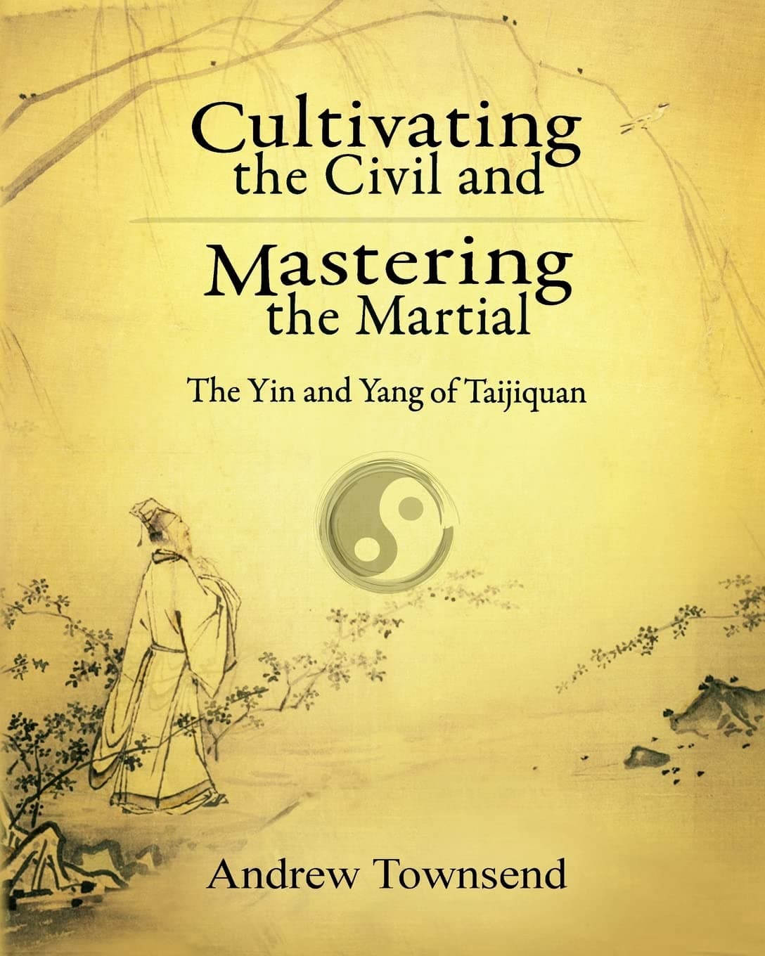 Cultivating the Civil and Mastering the Martial: The Yin and Yang of Taijiquan Paperback – Illustrated, January 1, 2016