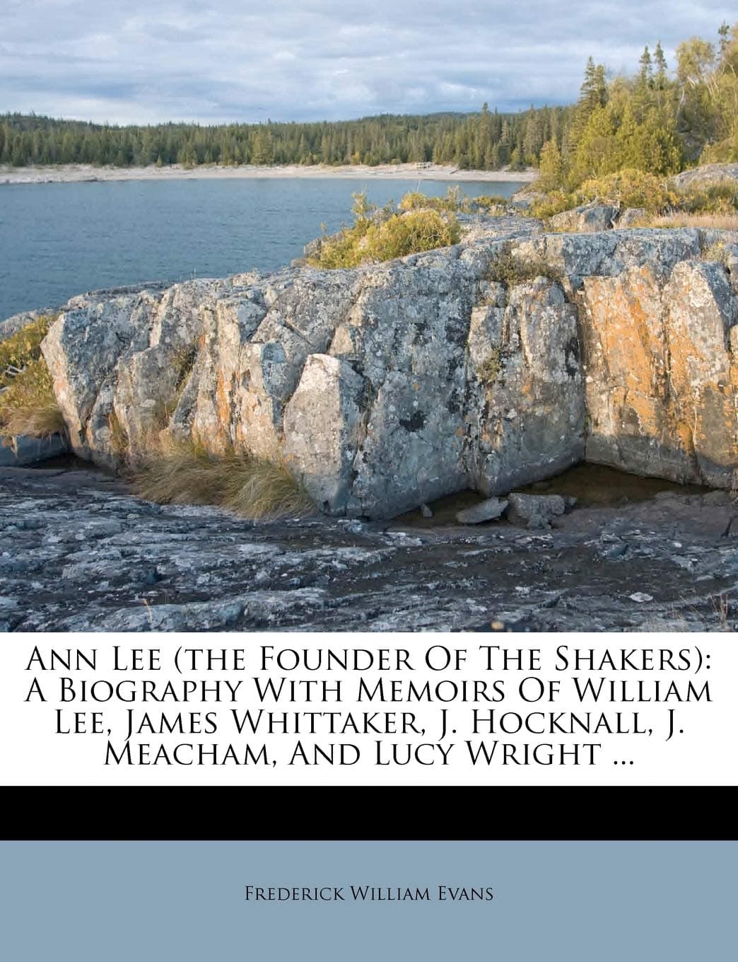 Ann Lee (the Founder of the Shakers): A Biography with Memoirs of William Lee, James Whittaker, J. Hocknall, J. Meacham, and Lucy Wright ...