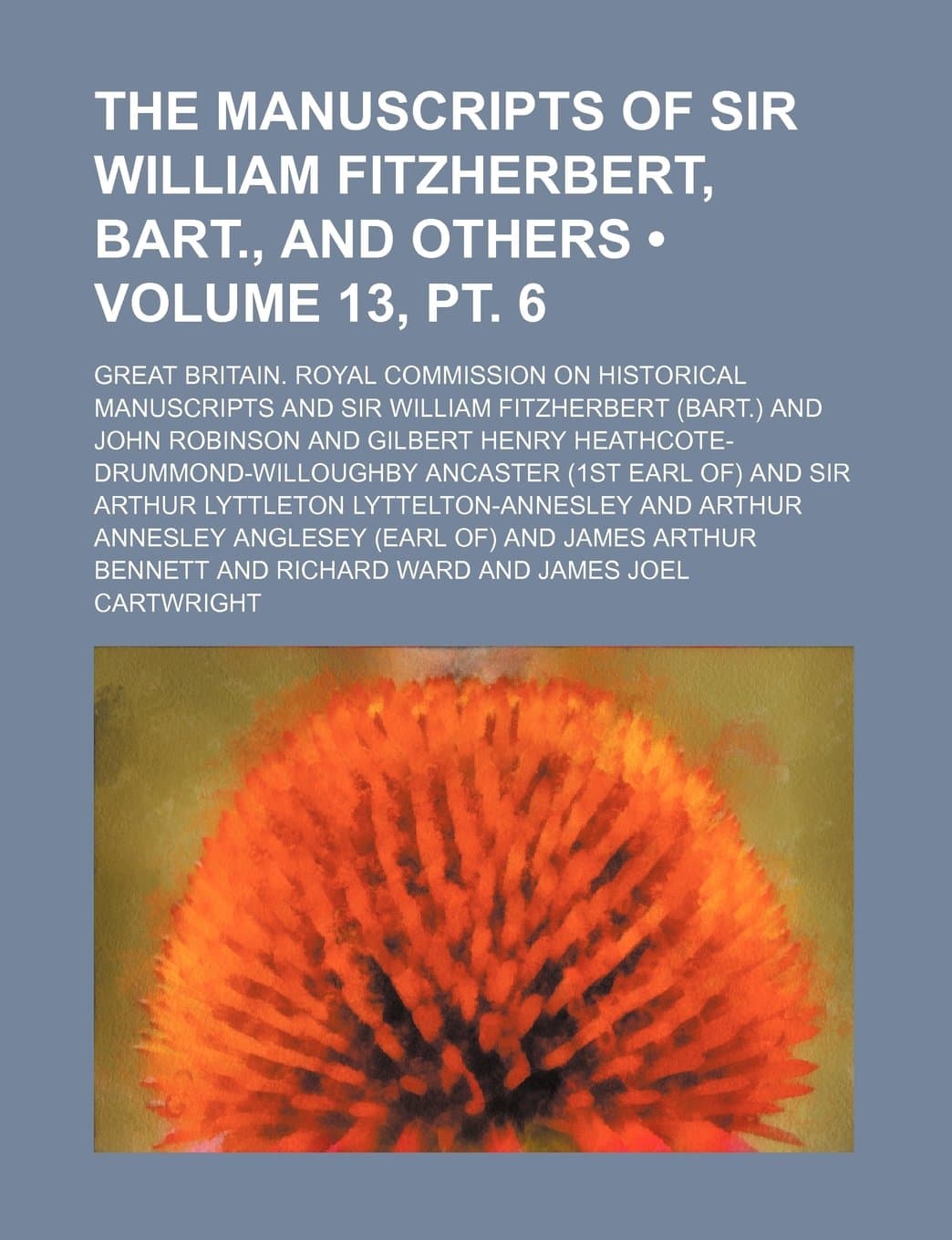 The Manuscripts of Sir William Fitzherbert, Bart., and Others (Volume 13, PT. 6)