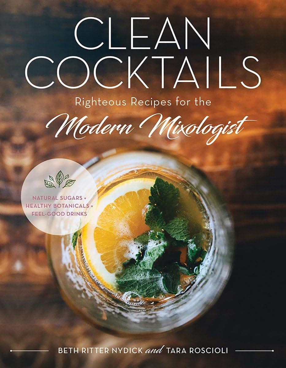 Clean Cocktails: Righteous Recipes for the Modernist Mixologist Hardcover – December 5, 2017
