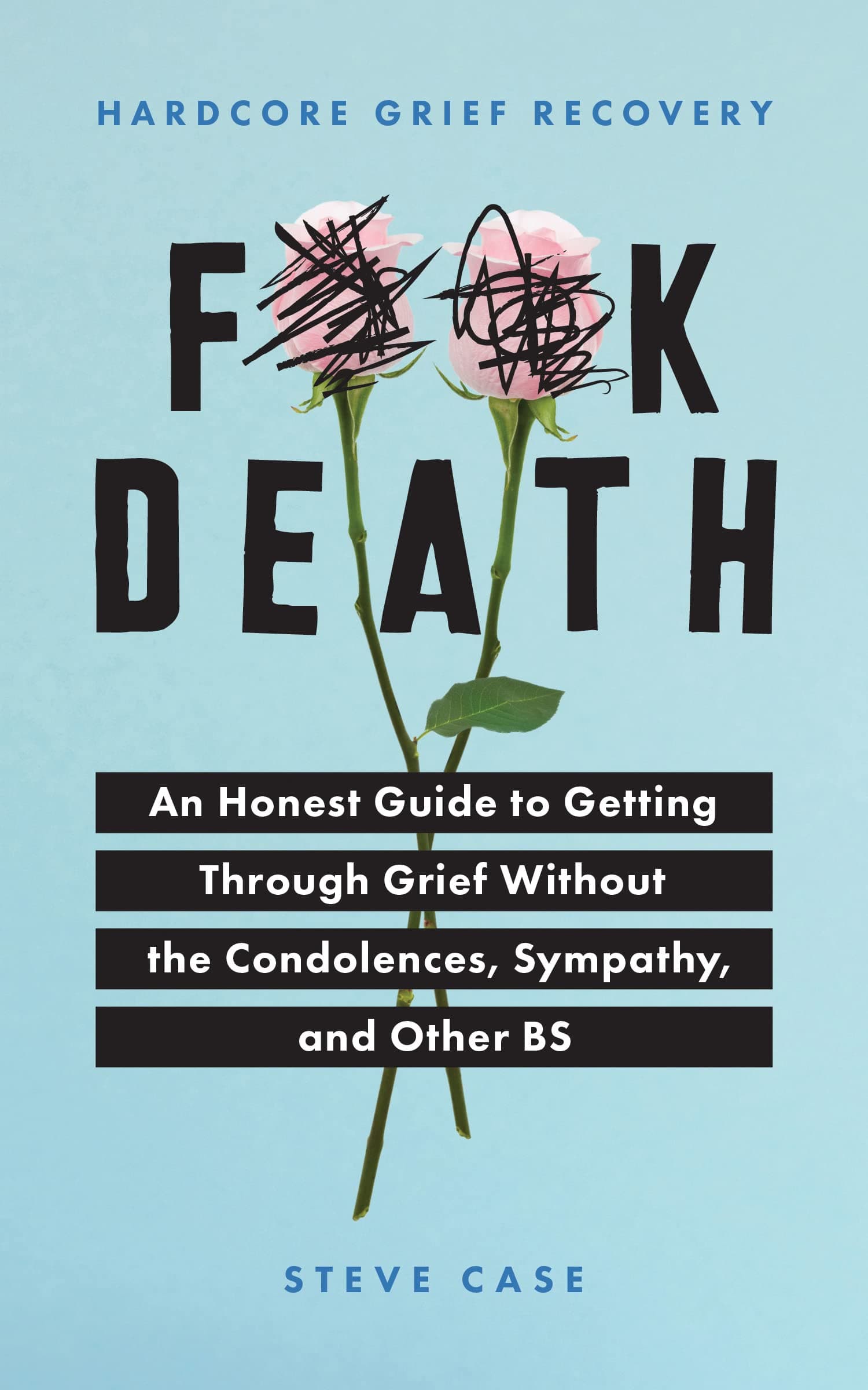Hardcore Grief Recovery: An Honest Guide to Getting Through Grief Without the Condolences, Sympathy, and Other BS