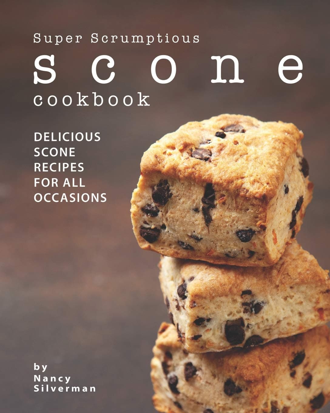 Super Scrumptious Scone Cookbook: Delicious Scone Recipes for All Occasions Paperback – August 10, 2020